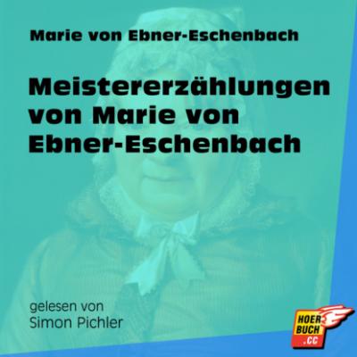 Meistererzählungen von Marie von Ebner-Eschenbach (Ungekürzt) - Marie von Ebner-Eschenbach 