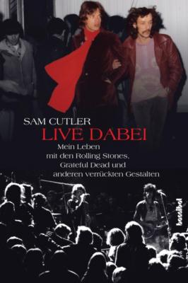 Live dabei - Mein Leben mit den Rolling Stones, Grateful Dead und anderen verrückten Gestalten - Sam Cutler 