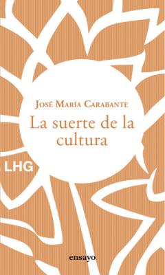 La suerte de la cultura - José María Carabante Ensayo