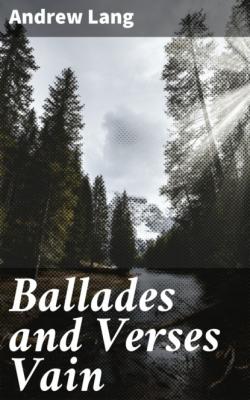 Ballades and Verses Vain - Andrew Lang 