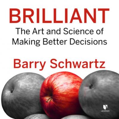 Brilliant - The Art and Science of Making Better Decisions (Unabridged) - Barry  Schwartz 