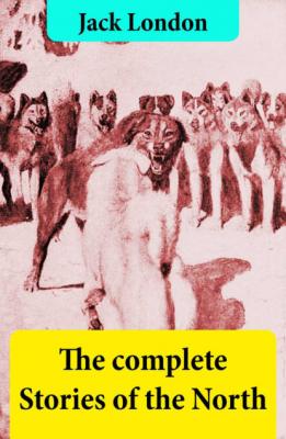 The complete Stories of the North - Jack London 