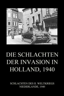 Die Schlachten der Invasion in Holland 1940 - Группа авторов Schlachten des II. Weltkriegs (Digital)
