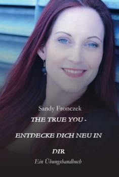 Скачать THE TRUE YOU - ENTDECKE DICH NEU IN DIR - Sandy Fronczek