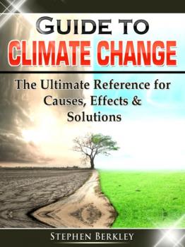 Скачать Guide to Climate Change: The Ultimate Reference for Causes, Effects & Solutions - Stephen Berkley