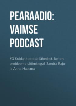Скачать #3 Kuidas toetada lähedast, kel on probleeme söömisega? Sandra Raju ja Anna Haasma - Pearaadio: Vaimse Tervise Podcast