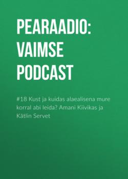 Скачать #18 Kust ja kuidas alaealisena mure korral abi leida? Amani Kiivikas ja Kätlin Servet - Pearaadio: Vaimse Tervise Podcast