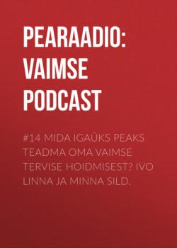 Скачать #14 Mida igaüks peaks teadma oma vaimse tervise hoidmisest? Ivo Linna ja Minna Sild. - Pearaadio: Vaimse Tervise Podcast