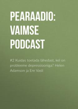 Скачать #2 Kuidas toetada lähedast, kel on probleeme depressiooniga? Helen Adamson ja Ere Vasli - Pearaadio: Vaimse Tervise Podcast