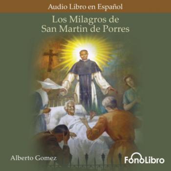 Скачать Los Milagros de San Martin de Porres (abreviado) - Alberto Gomez