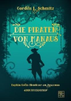 Скачать Die Piraten von Manaus - Gordon L. Schmitz
