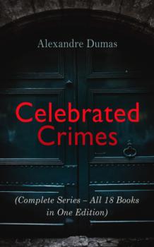 Скачать Celebrated Crimes (Complete Series – All 18 Books in One Edition) - Alexandre Dumas