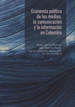 Скачать Economía política de los medios, la comunicación y la información en Colombia - Diego García Ramírez