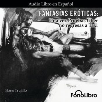 Скачать Fantasías Eróticas - Una vez Pruebas Uber no regresas a Taxi (abreviado) - Hans Trujillo