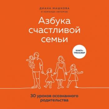 Скачать Азбука счастливой семьи. 30 уроков осознанного родительства - Диана Машкова