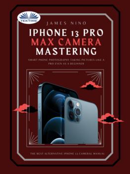 Скачать IPhone 13 Pro Max Camera Mastering - James Nino
