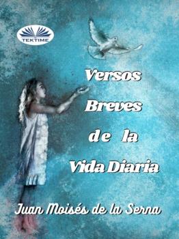 Скачать Versos Breves De La Vida Diaria - Dr. Juan Moisés De La Serna