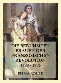 Скачать Die berühmten Frauen der französischen Revolution 1789 - 1795 - Emma Adler