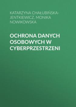 Скачать Ochrona danych osobowych w cyberprzestrzeni - Monika Nowikowska