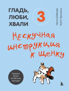 Скачать Гладь, люби, хвали 3: нескучная инструкция к щенку - Анастасия Бобкова