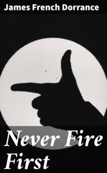 Скачать Never Fire First - James French Dorrance