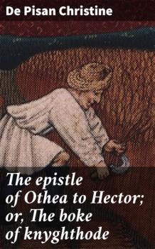 Скачать The epistle of Othea to Hector; or, The boke of knyghthode - de Pisan Christine