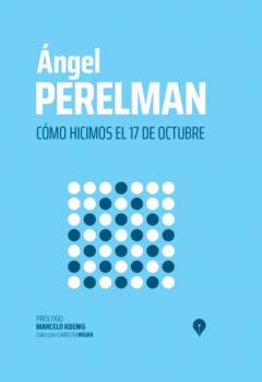 Скачать Cómo hicimos el 17 de octubre - Ángel Perelman