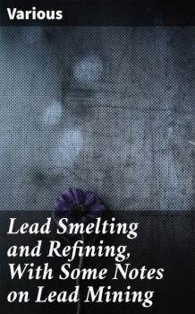 Скачать Lead Smelting and Refining, With Some Notes on Lead Mining - Various