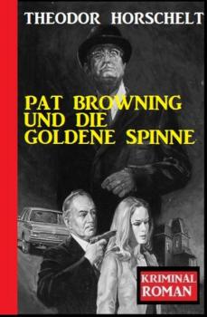 Скачать Pat Browning und die goldene Spinne: Kriminalroman - Theodor  Horschelt