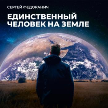 Скачать Единственный человек на Земле - Сергей Федоранич