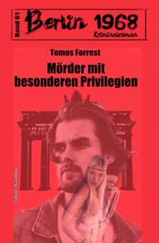 Скачать Mörder mit besonderen Privilegien Berlin 1968 Kriminalroman Band 61 - Tomos Forrest