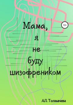 Скачать Мама, я не буду шизофренником - Анастасия Толмачева
