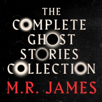 Скачать M.R. James: The Complete Ghost Stories Collection (Unabridged) - M.R.  James