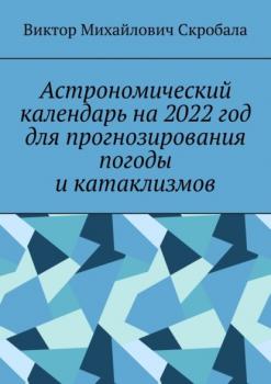 Скачать Астрономический календарь на 2022 год для прогнозирования погоды и катаклизмов - Виктор Михайлович Скробала