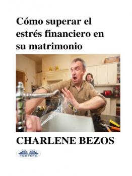 Скачать Cómo Superar El Estrés Financiero En Su Matrimonio - Charlene Bezos