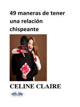 Скачать 49 MANERAS DE TENER UNA RELACIÓN CHISPEANTE - Celine Claire