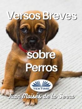 Скачать Versos Breves Sobre Perros - Dr. Juan Moisés De La Serna