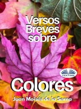 Скачать Versos Breves Sobre Colores - Dr. Juan Moisés De La Serna