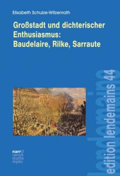 Скачать Großstadt und dichterischer Enthusiasmus Baudelaire, Rilke, Sarraute - Elisabeth Schulze-Witzenrath