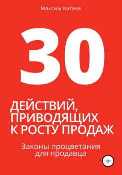 Скачать 30 действий, приводящих к росту продаж. Законы процветания для продавца - Максим Катаев