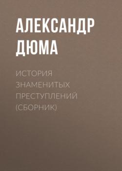 Скачать История знаменитых преступлений (сборник) - Александр Дюма