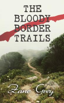 Скачать The Bloody Border Trails - Zane Grey