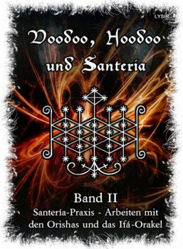 Скачать Voodoo, Hoodoo & Santería – Band 2 Santería-Praxis - Arbeiten mit den Orishas und das Ifá-Orakel - Frater LYSIR