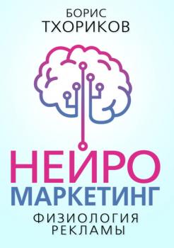 Скачать Нейромаркетинг – Физиология рекламы - Борис Тхориков