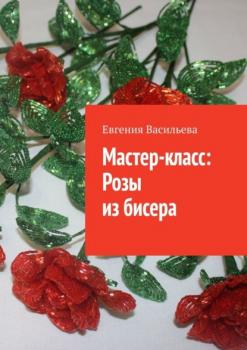 Скачать Мастер-класс: розы из бисера - Евгения Васильева