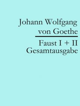 Скачать Faust I + II: Gesamtausgabe - Johann Wolfgang von Goethe
