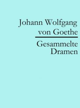 Скачать Johann Wolfgang von Goethe: Gesammelte Dramen - Johann Wolfgang von Goethe