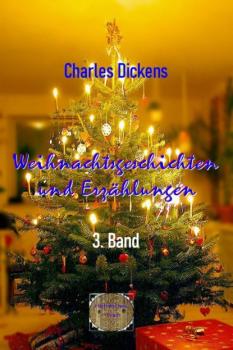 Скачать Weihnachtsgeschichten und Erzählungen, 3. Band - Charles Dickens