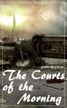 Скачать The Courts of the Morning (John Buchan) (Literary Thoughts Edition) - John Buchan