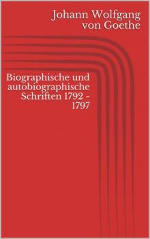 Скачать Biographische und autobiographische Schriften 1792 - 1797 - Johann Wolfgang von Goethe